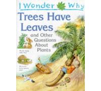 I Wonder Why Trees Have Leaves and Other Questions About Plants