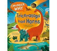 I Wonder Why Triceratops Had Horns : and other questions about dinosaurs