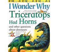 I Wonder Why Triceratops Had Horns and Other Questions About Dinosaurs (I Wonder Why S.)