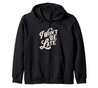 I Won't Be Late Funny Text Quotes Late People Don't Be Late Zip Hoodie