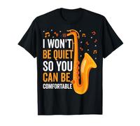 I Won't Be Quiet So You Can Be Comfortable - Saxophone Sax T-Shirt