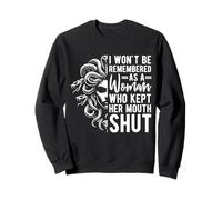 I WON'T BE REMEMBERED AS A Woman WHO KEPT HER MOUTH SHUT Sweatshirt