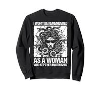 I WON'T BE REMEMBERED AS A WOMAN WHO KEPT HER MOUTH SHUT Sweatshirt