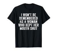 I Won't Be Remembered As A Woman Who Kept Her Mouth Shut T-Shirt