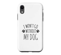 I Won't Go Without My Dog - Funny Pet Doggo Owners Case for iPhone XR