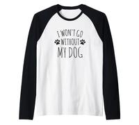 I Won't Go Without My Dog - Funny Pet Doggo Owners Raglan Baseball Tee