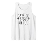 I Won't Go Without My Dog - Funny Pet Doggo Owners Tank Top