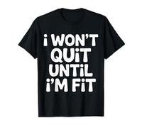 I Won't Quit Until I'm Fit Workout Exercise Grind - T-Shirt