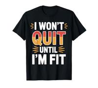 I Won't Quit Until I'm Fit Workout Exercise Grind |- T-Shirt