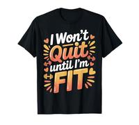 I Won't Quit Until I'm Fit Workout Exercise Grind - T-Shirt