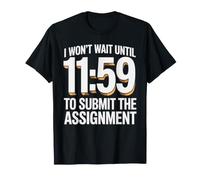 I Won't Wait Until 11:59 to Submit The Assignment - T-Shirt
