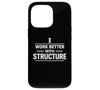 I Work Better With Structure Organization Mindset Design Case for iPhone 13 Pro