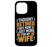 I Work For My Wife Thought I Retired Husband Life Case for iPhone 14 Pro Max
