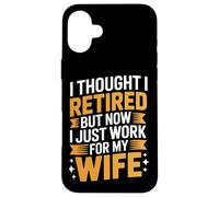 I Work For My Wife Thought I Retired Husband Life Case for iPhone 16 Plus