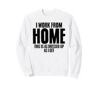 I Work From Home This Is As Dressed Up As I Get Freelancer Sweatshirt