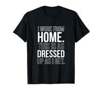I Work From Home This Is Dressed Up As I Get T-Shirt