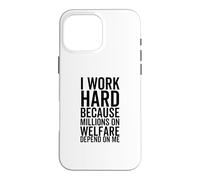 I Work Hard Because Millions On Welfare Depend On Me Case for iPhone 16 Pro Max