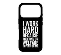 I Work Hard Because Millions On Welfare Depend On Me Case for iPhone 17 Pro
