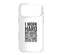 I Work Hard Because Millions On Welfare Depend On Me Case for iPhone 17 Pro Max
