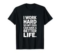 I Work Hard for a Better Dog's Life T-Shirt
