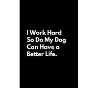 I Work Hard So Do My Dog Can Have a Better Life: Funny Lined Notebook for Work, Work Notebook, Funny Dog, Colleagues