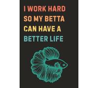 I Work Hard So My Betta Can Have A Better Life: Hilarious Gag Workplace Gift For Bosses, Coworkers, Friends, Family, Pet Owners | Blank Notebook | Clean Humor