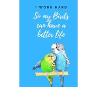 I Work Hard so my Birds can live a Better Life-Journal, Notebook for bird lovers