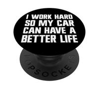 I Work Hard So My Car Can Have A Good Life Funny Carguy PopSockets Adhesive PopGrip