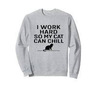 I Work Hard So My Cat Can Chill. Cat Humor Sweatshirt