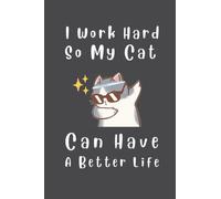 I Work Hard So My Cat Can Have A Better Life: 6x9 Lined Funny Gag Notebook for Cat Lover , Cat Slave , Gift for Cat Lover