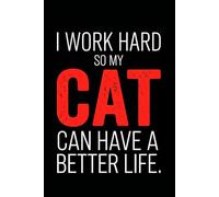 I Work Hard So My Cat Can Have A Better Life: Funny Notebook for Work - A Sarcastic Office Journal - Gift for Coworkers, Colleagues & Bosses | Humorous Diary for Meetings & Appreciation