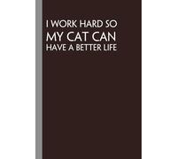 I Work Hard So My Cat Can Have A Better Life: Notebook with Funny Quote On Cover for Friends, Teammates, Office, Boss, Employees, Staff (size 6x9 in,100 Pages)