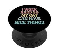 I Work Hard So My Cat Can Have Nice Things Funny Pet Feline PopSockets Adhesive PopGrip