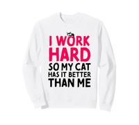 I Work Hard So My Cat Has It Better Than Me Sweatshirt