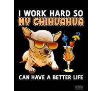 I Work Hard So My Chihuahua Can Have A Better Life Composition Notebook: Chihuahua, Chihuahuas, Dog, Dogs, Puppy Wide Blank Lined Workbook for Teens Kids Students Girls Boys