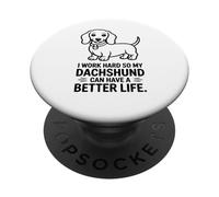 I work hard so my dachshund dog can have a better life PopSockets Adhesive PopGrip