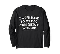 I Work Hard So My Dog Can Drink with Me Funny Dog Humor Long Sleeve T-Shirt
