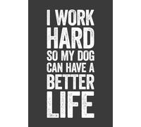 I Work Hard So My Dog Can Have A Better Life: 6 x 9 Blank Lined Notebook Journal - Funny Saying Sarcastic Work Gag Gift for Dog Lovers, Office Coworkers, Employees, Adults, Boss