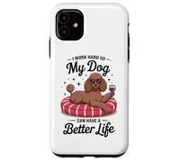 I Work Hard So My Dog Can Have A Better Life Case for iPhone 11