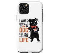 I Work Hard So My Dog Can Have A Better Life Case for iPhone 11 Pro
