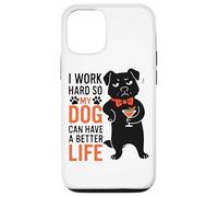 I Work Hard So My Dog Can Have A Better Life Case for iPhone 12/12 Pro