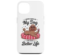 I Work Hard So My Dog Can Have A Better Life Case for iPhone 13