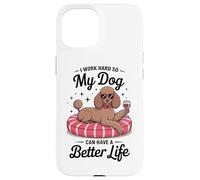 I Work Hard So My Dog Can Have A Better Life Case for iPhone 15