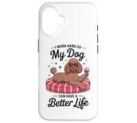 I Work Hard So My Dog Can Have A Better Life Case for iPhone 16