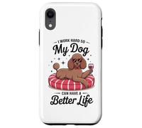 I Work Hard So My Dog Can Have A Better Life Case for iPhone XR