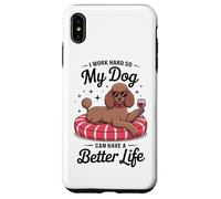 I Work Hard So My Dog Can Have A Better Life Case for iPhone XS Max