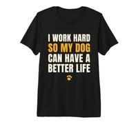 I Work Hard So My Dog Can Have A Better Life Funny Dog Lover Premium T-Shirt