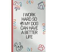 I work hard so my dog can have a better life. Funny Quote Notebook for Work.: Hilarious Quotes on Interior pages. Perfect Gag Gift for Birthdays & ... Coworkers, Bosses, Employees & Family.