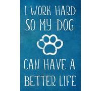 I Work Hard So My Dog Can Have A Better Life: Lined Blank Notebook Journal