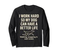 I Work Hard So My Dog Can Have A Better Life Long Sleeve T-Shirt